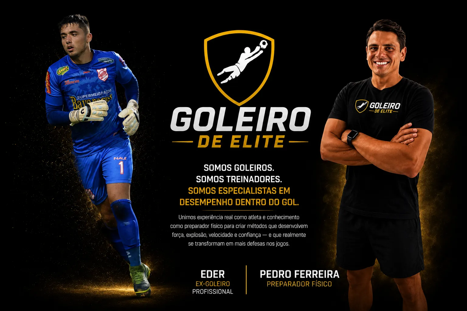 Goleiro de Elite: Eder, ex-goleiro profissional, e Pedro Ferreira, preparador físico. Somos goleiros, somos treinadores, somos especialistas em desempenho dentro do gol.